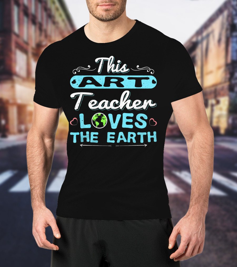This Art Teacher Loves The Earth T-Shirt