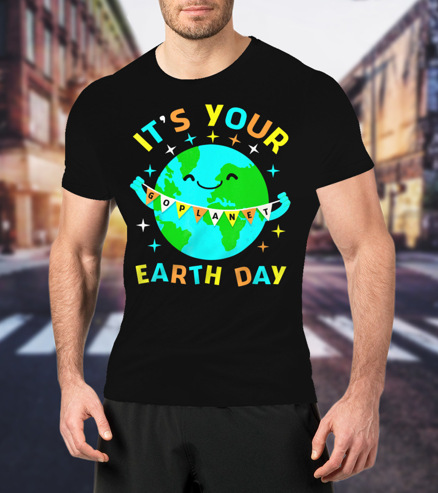 It's Your Go Planet Earth Day T-Shirt