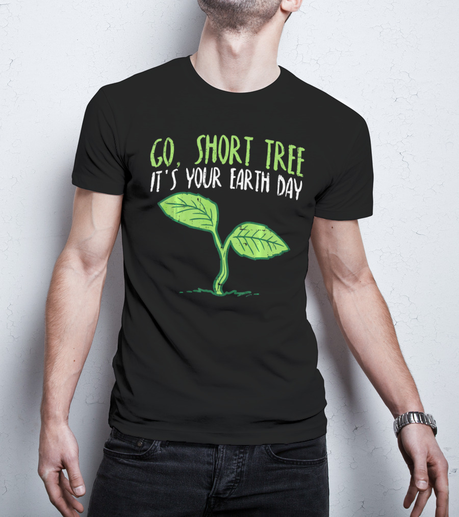Go Short Tree It's Your Earth Day Green Sprout T-Shirt