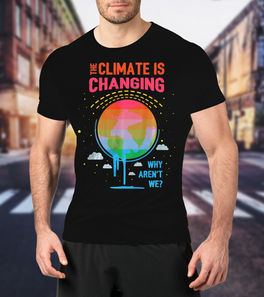 The Climate Is Changing Why Aren't We Global Warming Awareness T-Shirt