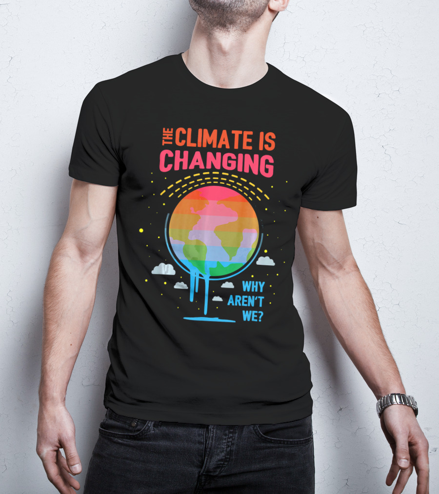 The Climate Is Changing Why Aren't We Global Warming Awareness T-Shirt