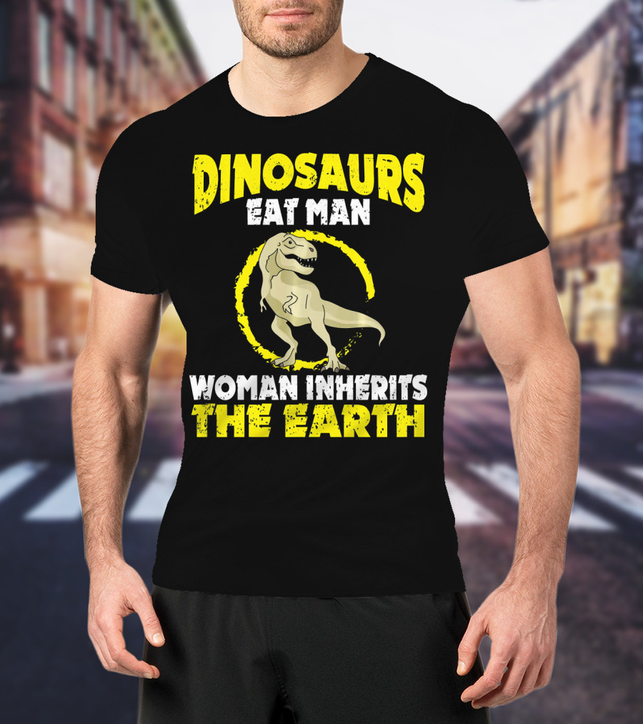 Dinosaurs Eat Man Woman Inherits The Earth T-Shirt