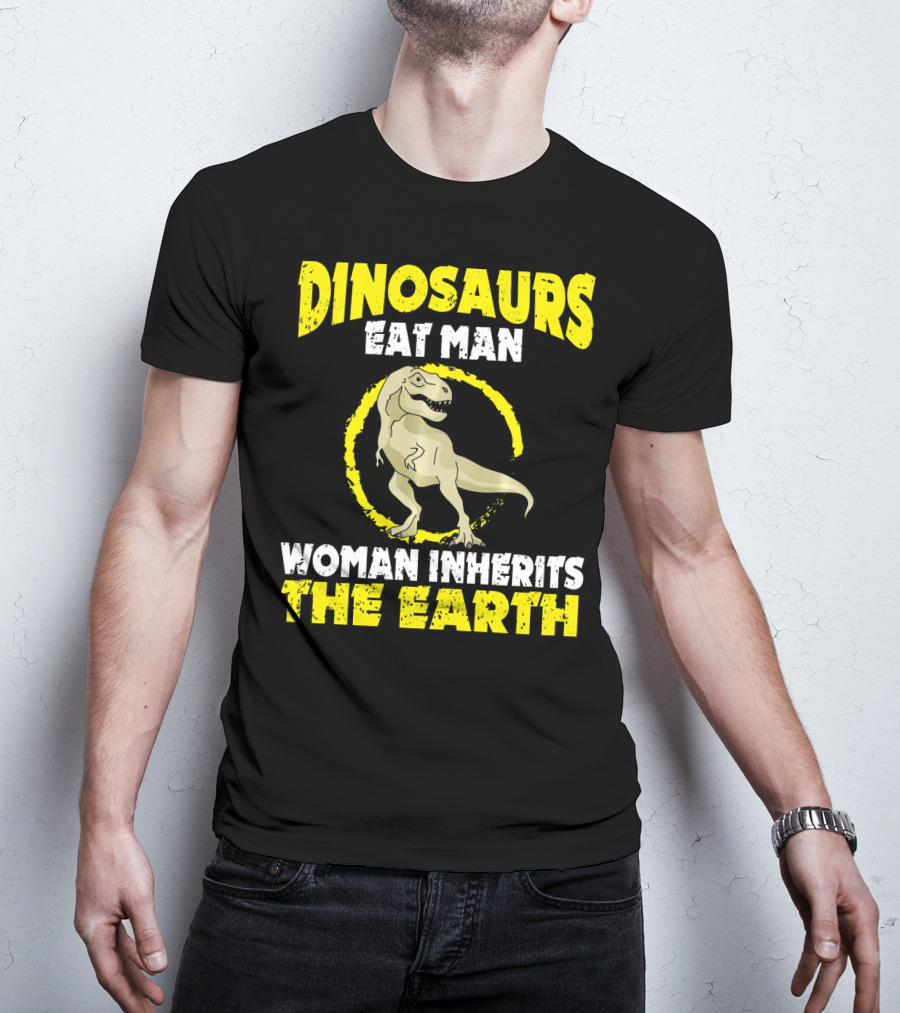 Dinosaurs Eat Man Woman Inherits The Earth T-Shirt