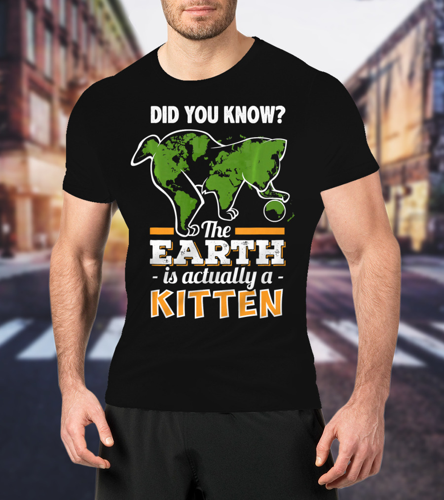 Did You Know The Earth Is Actually A Kitten T-Shirt