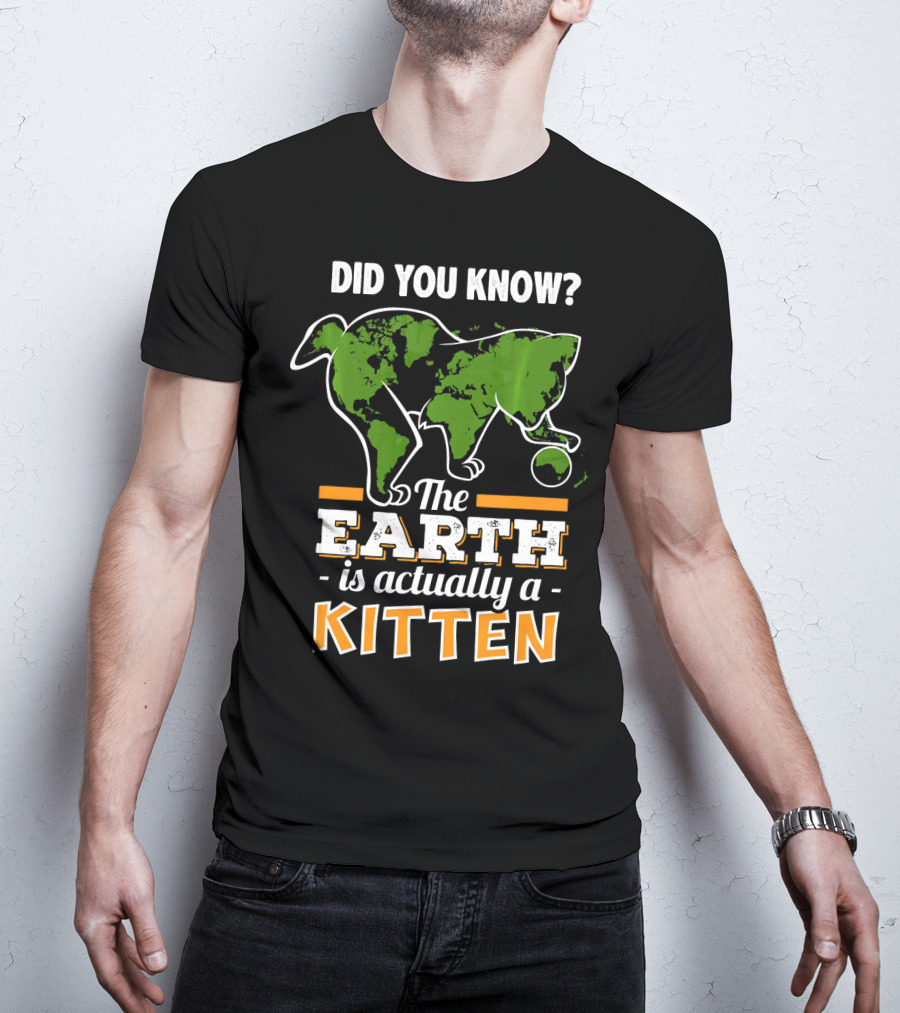 Did You Know The Earth Is Actually A Kitten T-Shirt