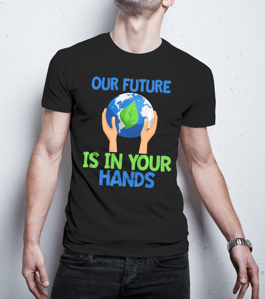 Our Future Is In Your Hands Earth Leaf T-Shirt