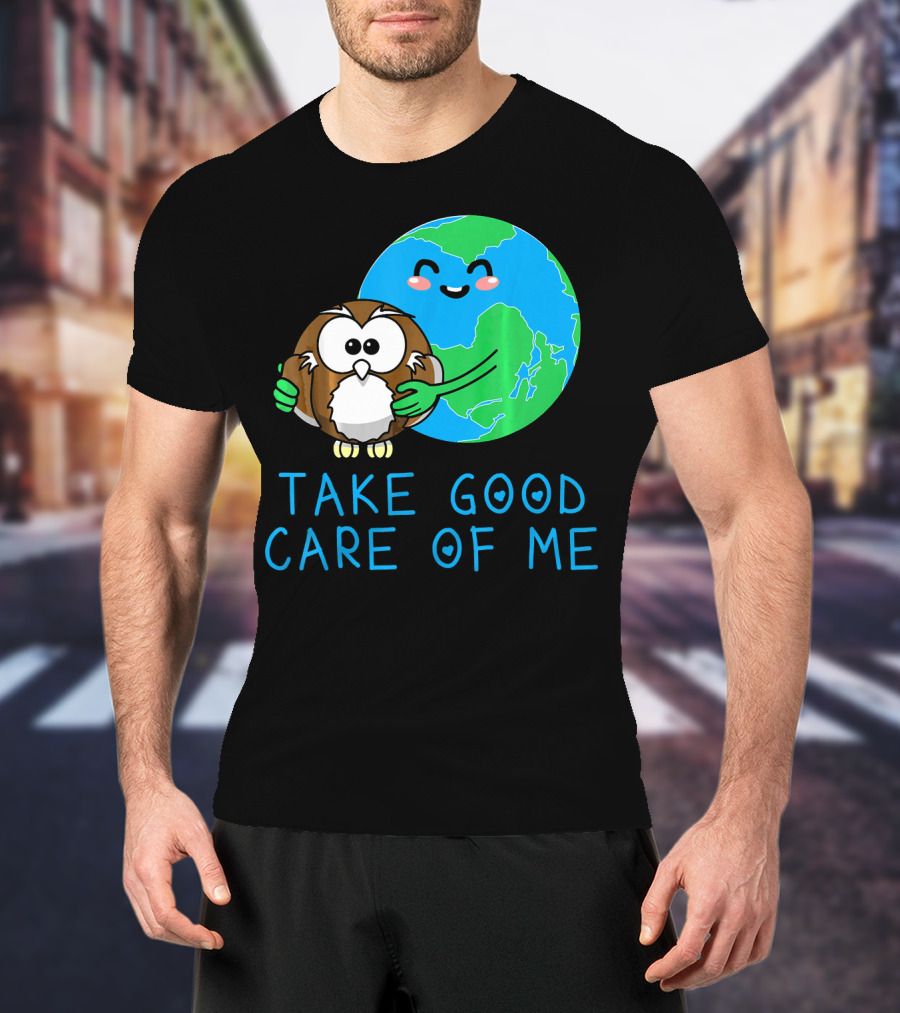 Take Good Care Of Me Happy Earth Day Planet T-Shirt