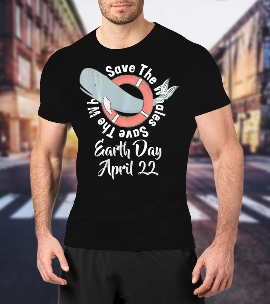 Save The Whales Earth Day April 22 T-Shirt