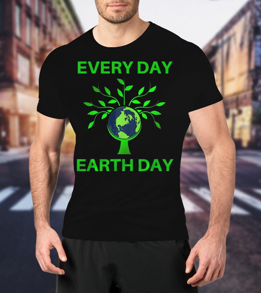 Every Day Earth Day Women Men Todd T-Shirt