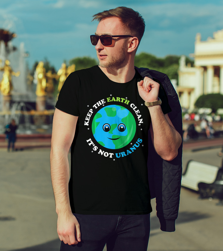 Keep The Earth Clean It's Not Uranus Earth With Smiling Face T-Shirt