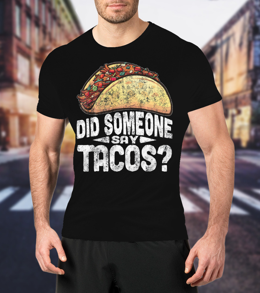 Did Someone Say Tacos Funny Cinco De Mayo T-Shirt