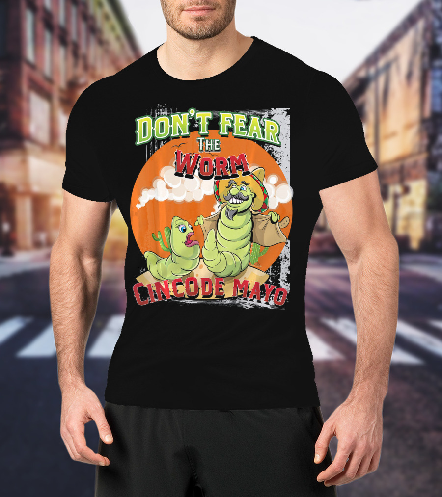 Don't Fear The Worm Cinco DE Mayo T-Shirt