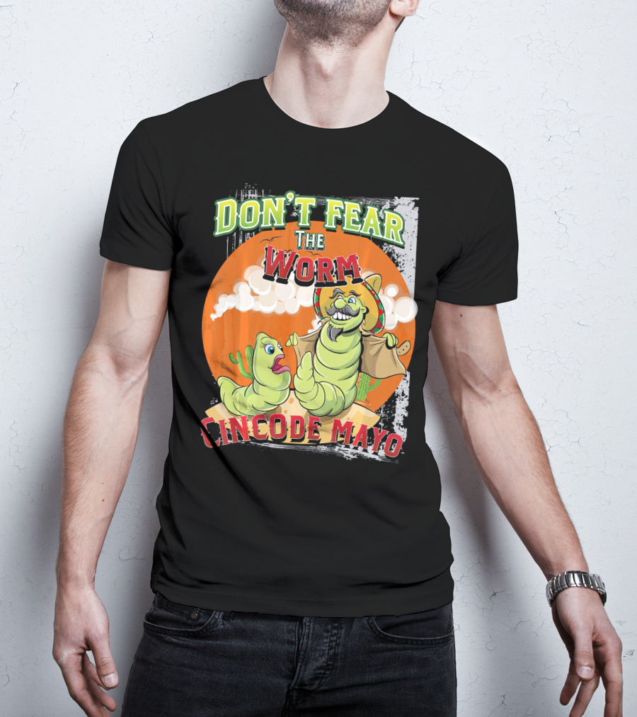 Don't Fear The Worm Cinco DE Mayo T-Shirt
