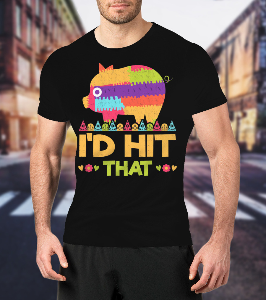 I'd Hit That Colorful Pig Pinata Party T-Shirt