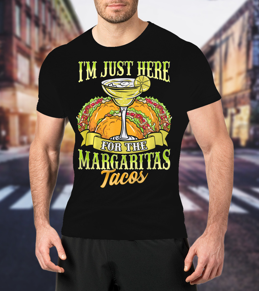 I'm Just Here For The Margaritas Tacos T-Shirt