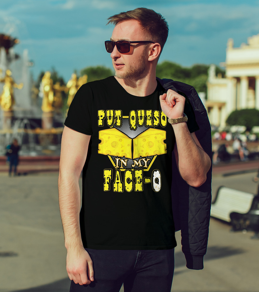 Put Queso In My Face-O T-Shirt