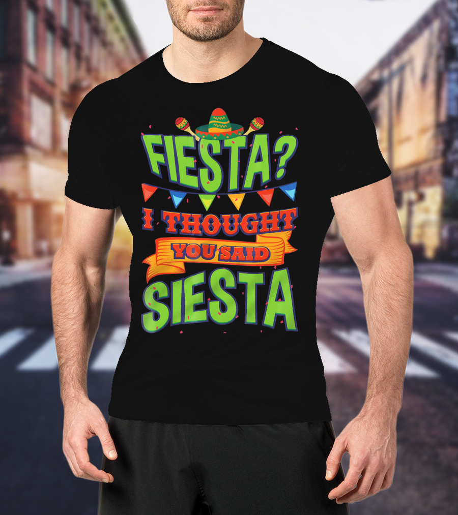 FIESTA? I THOUGHT YOU SAID SIESTA Sombrero Maracas Flags T-Shirt