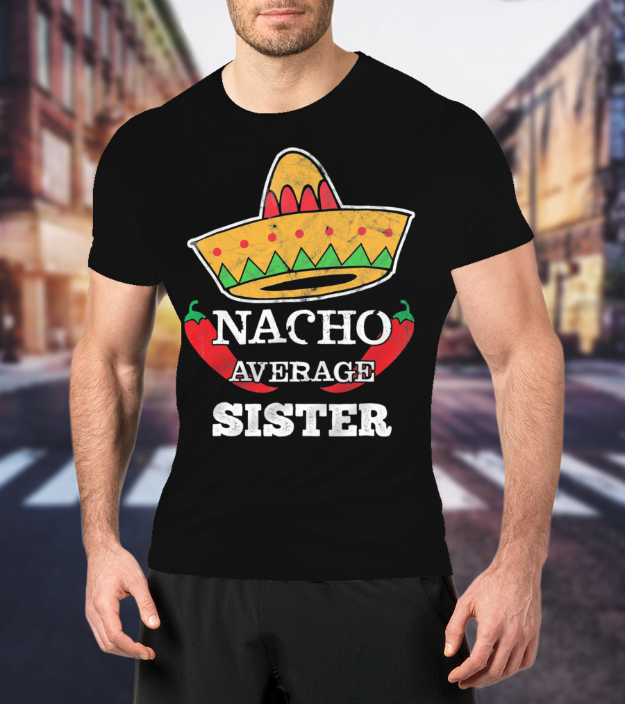 Nacho Average Sister Sombrero And Peppers Cinco De Mayo T-Shirt