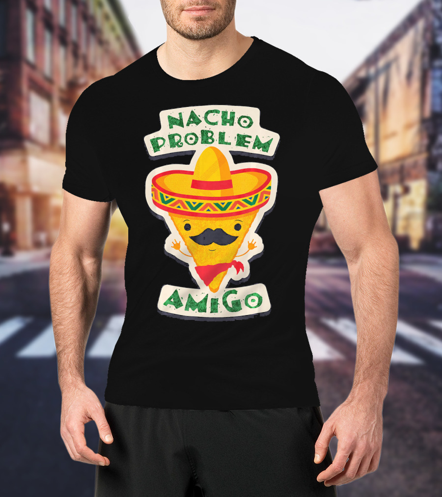 Nacho Problem Amigo Mexican Food Pun Birthday T-Shirt