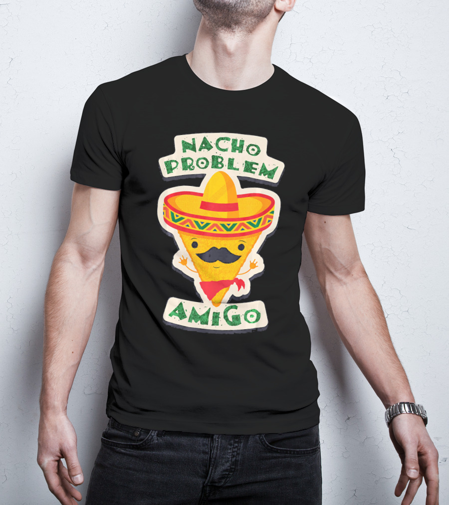 Nacho Problem Amigo Mexican Food Pun Birthday T-Shirt
