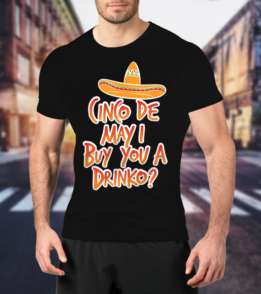 Cinco De Mayo May I Buy You A Drinko Sombrero T-Shirt
