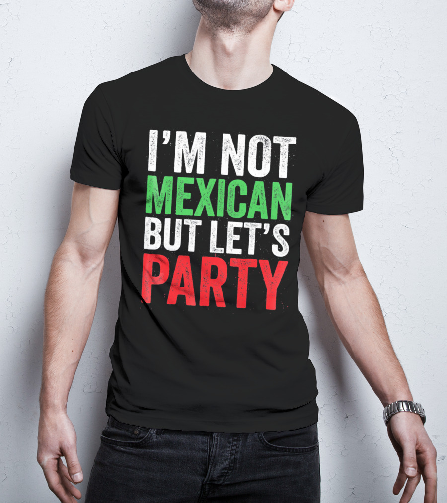 I'm Not Mexican But Let's Party T-Shirt