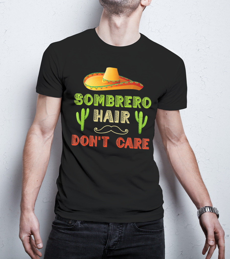 Sombrero Hair Don't Care Cinco De Mayo Fiesta Cactus Mustache T-Shirt