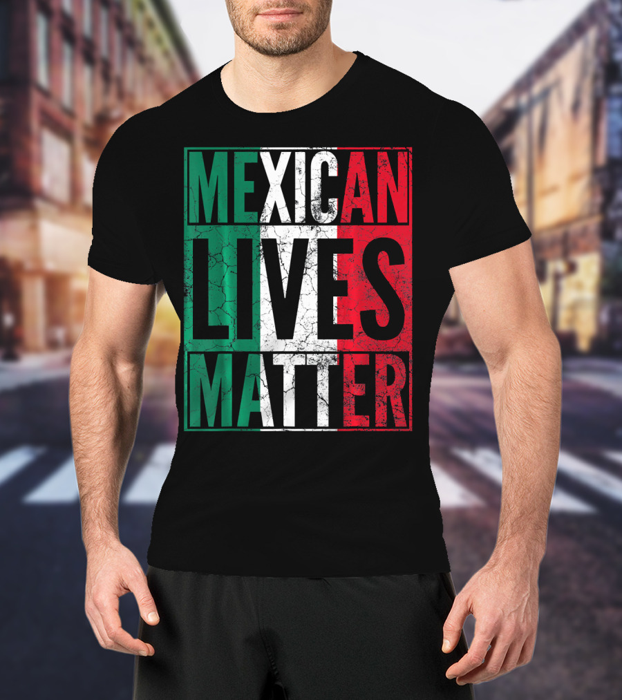 MEXICAN LIVES MATTER Cinco De Mayo Green Red White Flag T-Shirt