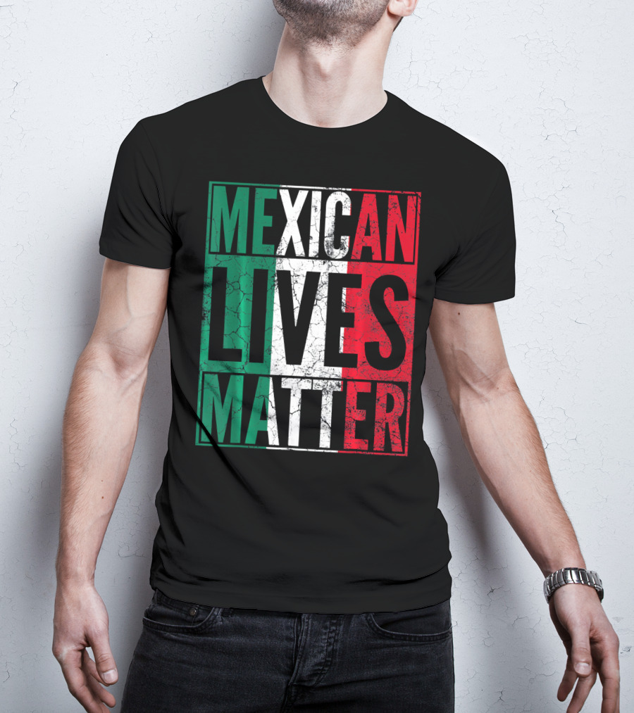 MEXICAN LIVES MATTER Cinco De Mayo Green Red White Flag T-Shirt