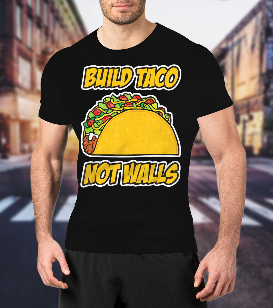 Build Taco Not Walls Funny Cinco De Mayo Mexican Food Humor T-Shirt