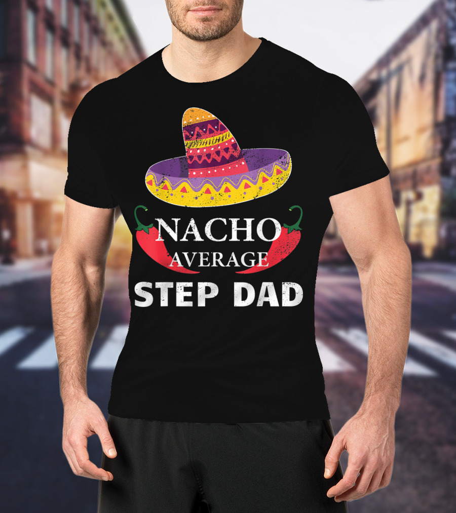 Nacho Average Step Dad Cinco De Mayo Sombrero Peppers T-Shirt