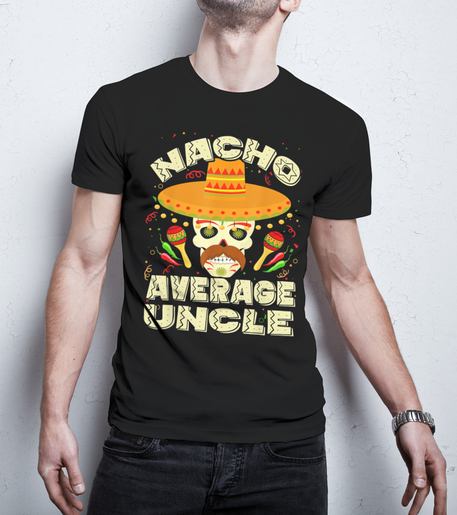 Nacho Average Uncle Sombrero Skull Maracas Peppers Mexican T-Shirt