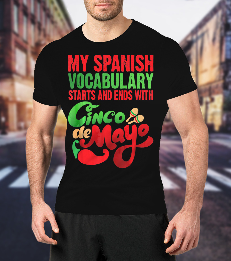 My Spanish Vocabulary Starts And Ends With Cinco De Mayo T-Shirt