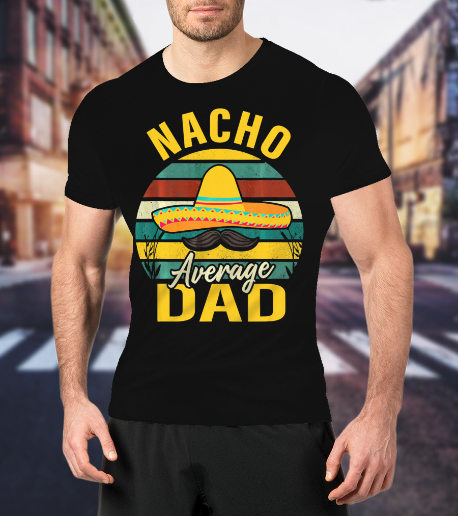 Nacho Average Dad Sombrero Mustache Vintage Cinco De Mayo T-Shirt