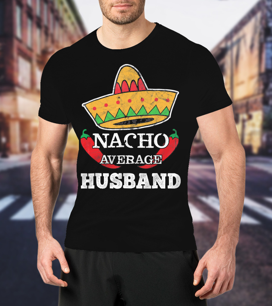 Nacho Average Husband Funny Cinco De Mayo Sombrero And Pepper T-Shirt