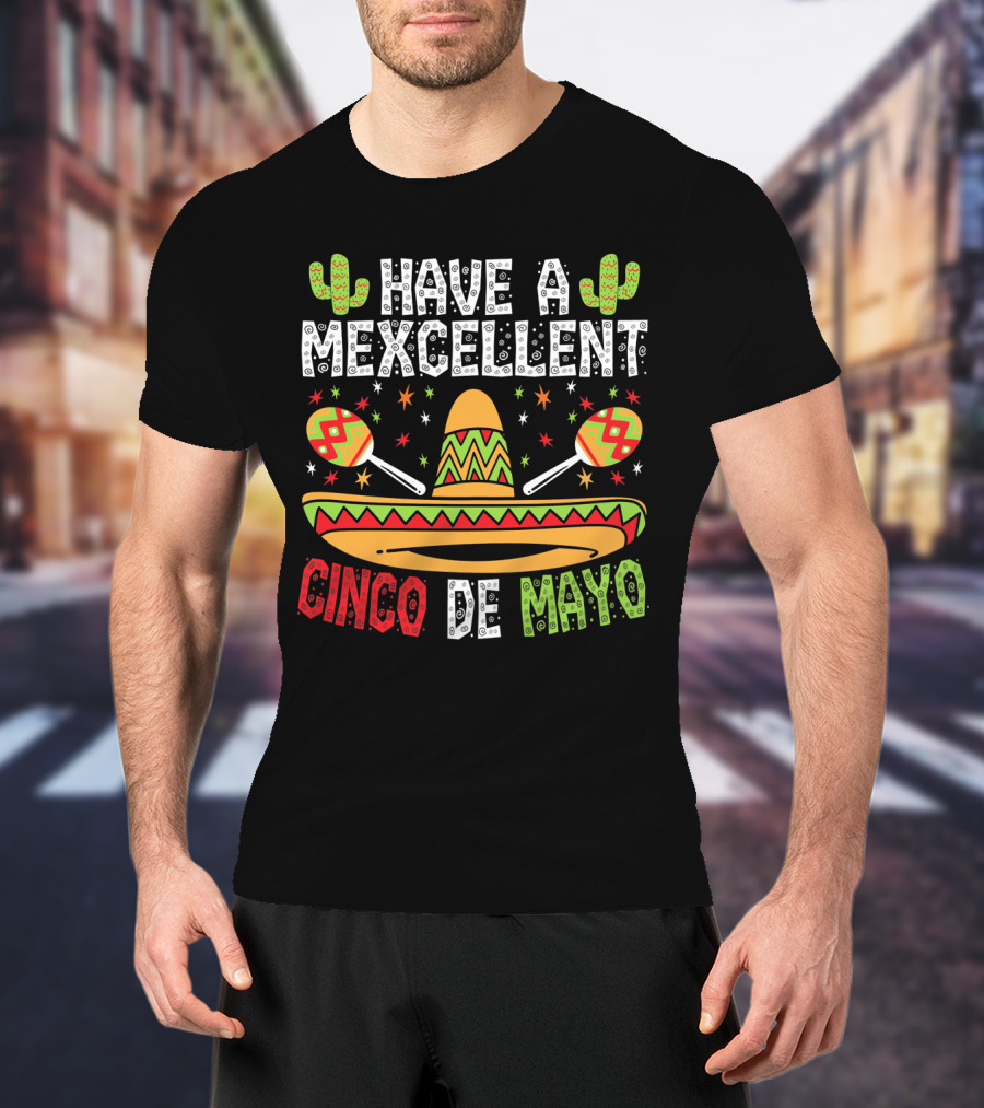 Have A Mexcellent Cinco De Mayo Sombrero Maracas Cactus T-Shirt