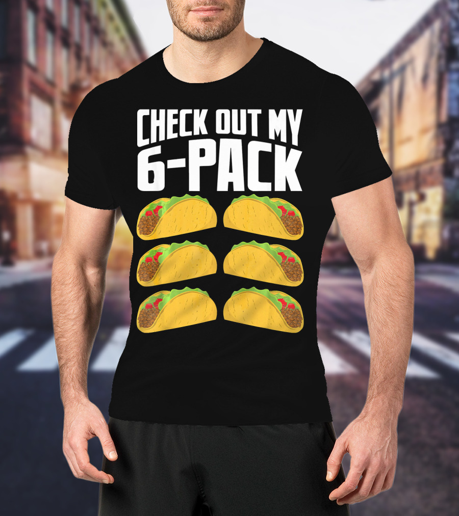 Check Out My 6-Pack Taco Cinco Mexican T-Shirt