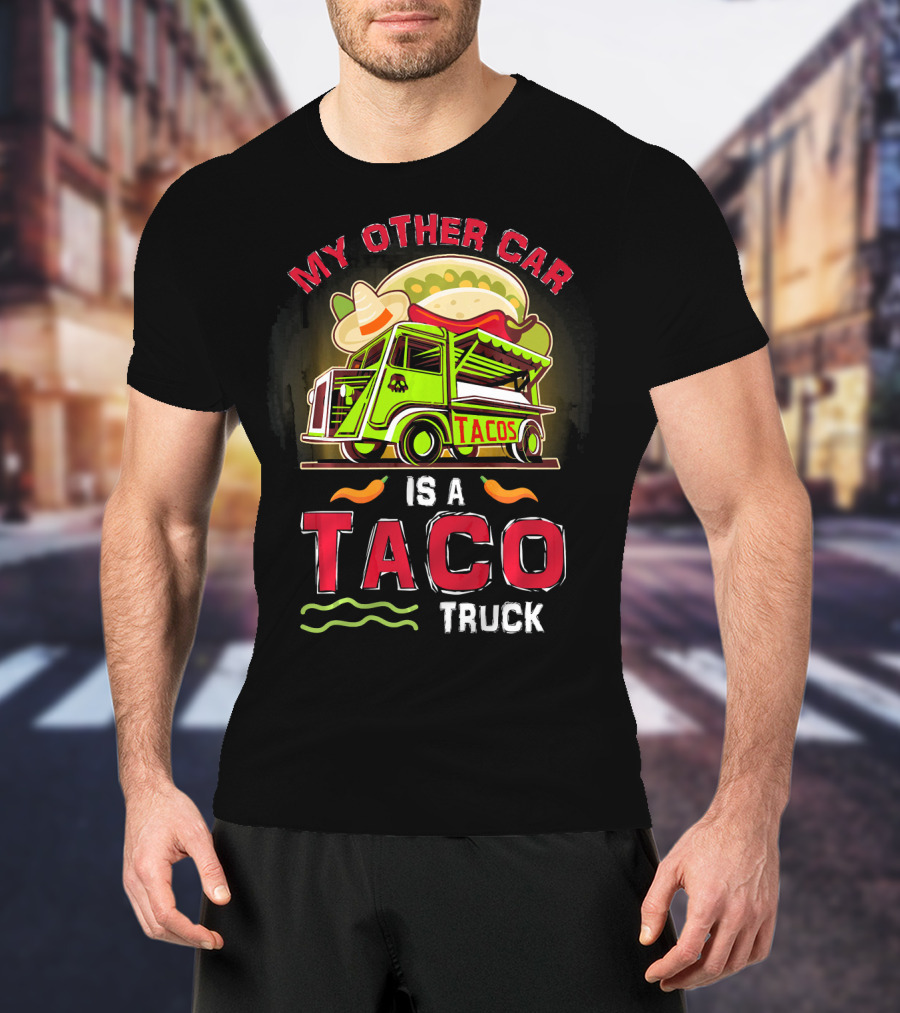 My Other Car Is A Tacos Truck Mexican Street Food Fun T-Shirt