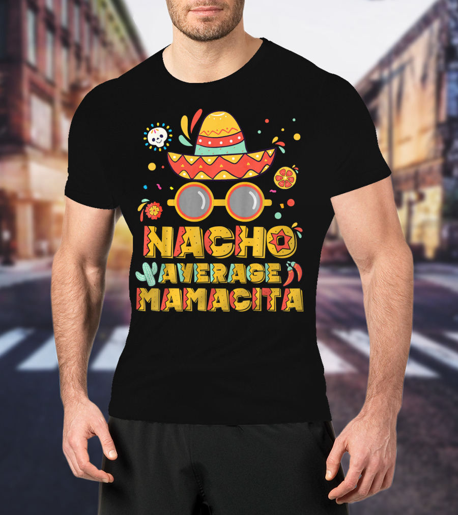 Nacho Average Mamacita Sombrero And Sunglasses Fiesta Elements T-Shirt
