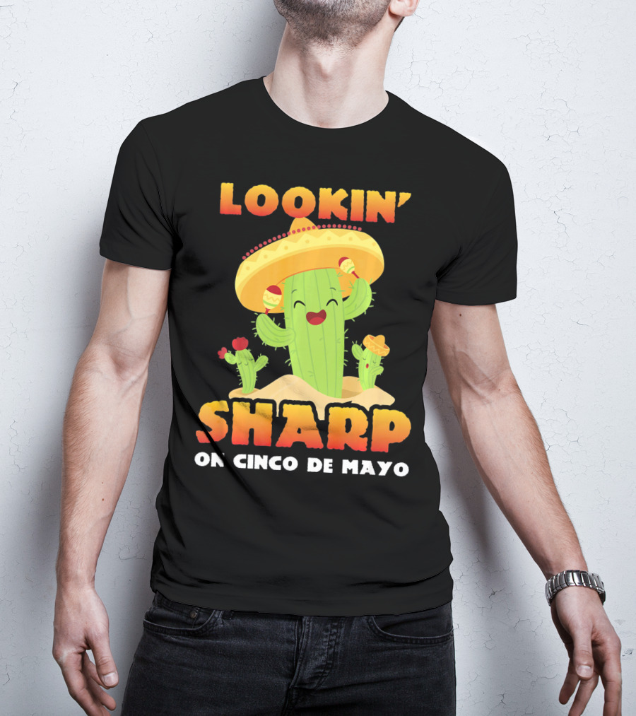 Lookin' Sharp On Cinco De Mayo Cactus Sombrero Fun T-Shirt