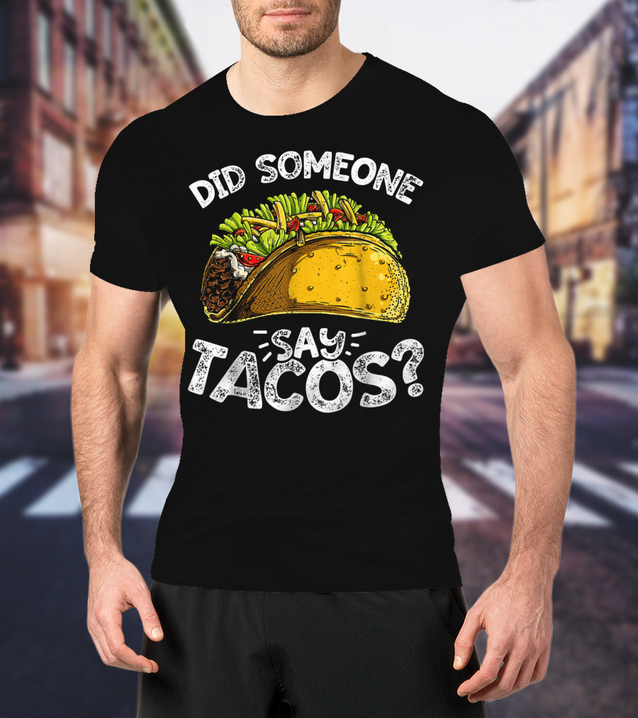 Did Someone Say Tacos Cinco De Mayo Celebration Mexican Food Fiesta T-Shirt