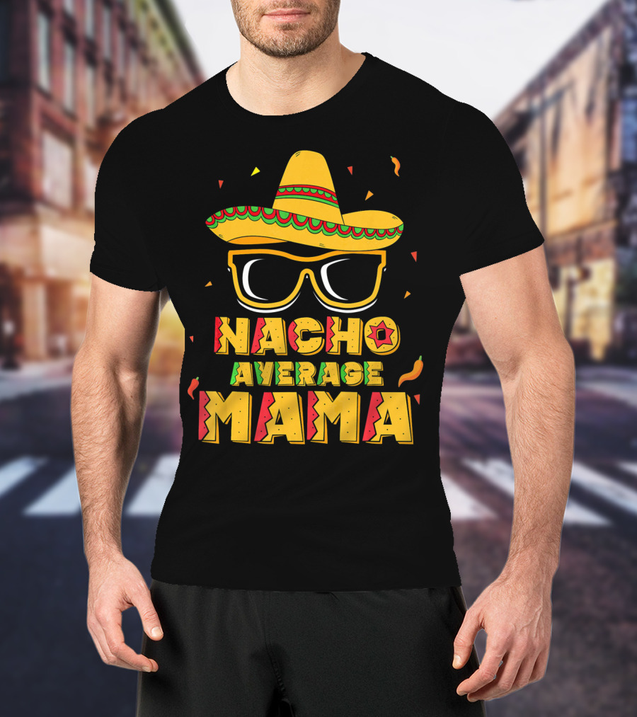 Nacho Average Mama Sombrero Sunglasses Fiesta T-Shirt
