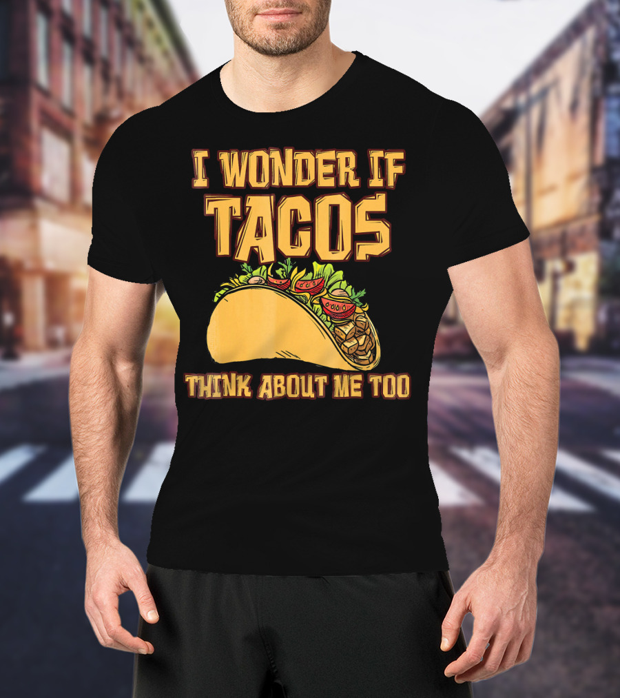I Wonder If Tacos Think About ME Too T-Shirt