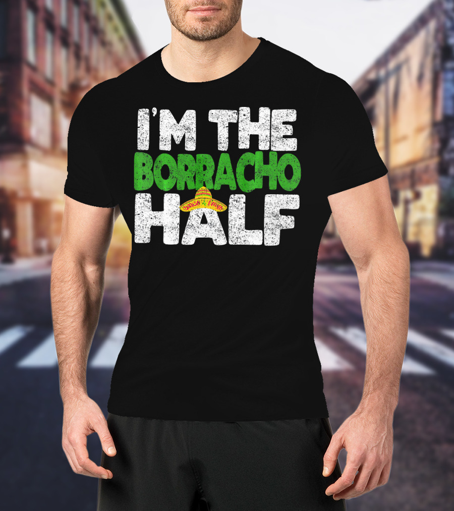 I'm The Borracho Half Sombrero Funny Cinco De Mayo T-Shirt