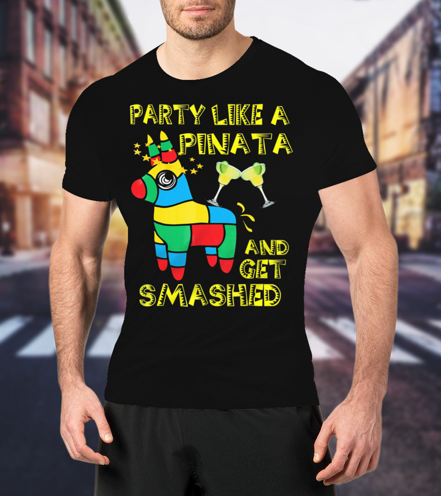 Party Like A Piñata And Get Smashed Cinco De Mayo Party T-Shirt