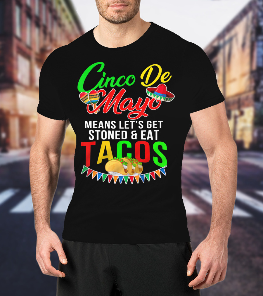 Cinco De Mayo Means Let's Get Stoned And Eat Tacos Sombrero Maracas Banner T-Shirt