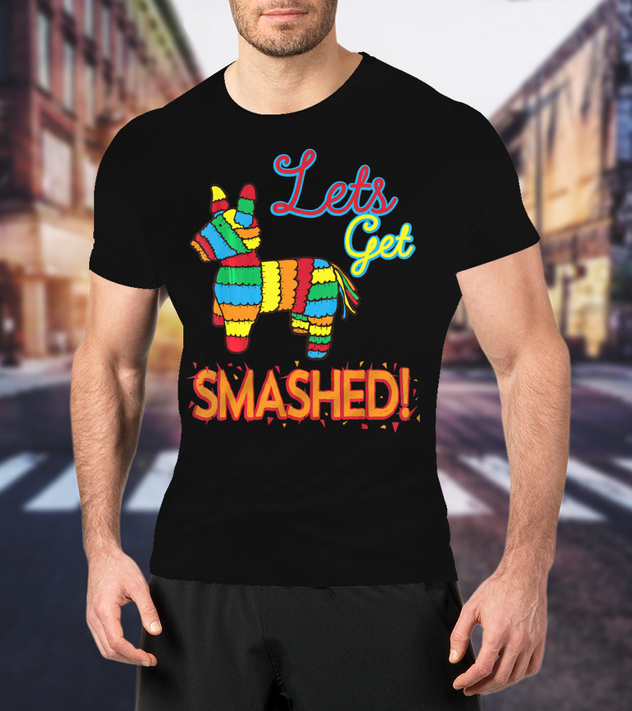 Lets Get Smashed Cinco De Mayo Pinata Fun T-Shirt