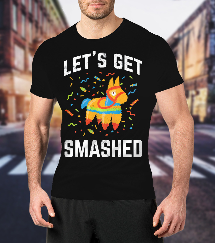 Let's Get Smashed Pinata Cinco De Mayo Fun T-Shirt