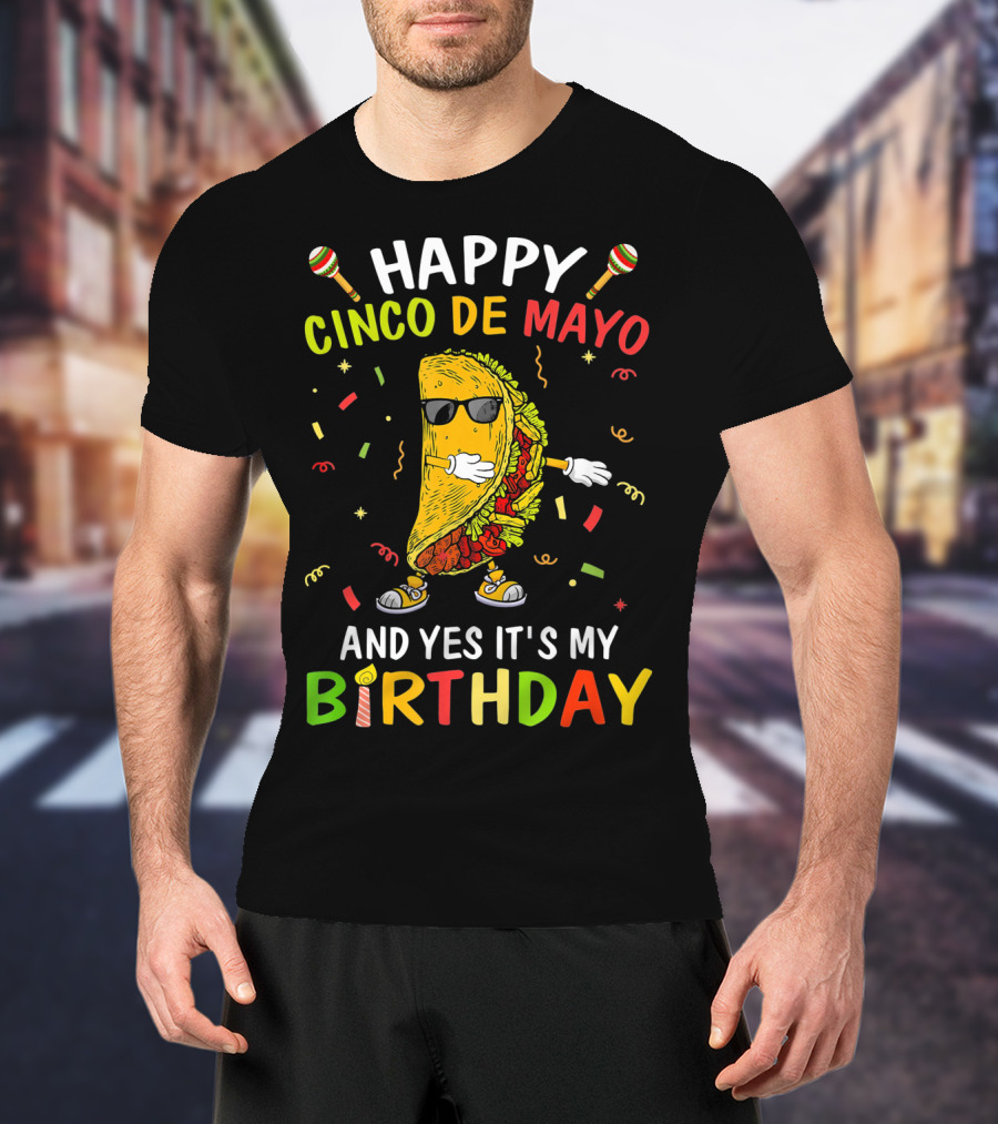 Happy Cinco De Mayo And Yes It's My Birthday Taco T-Shirt