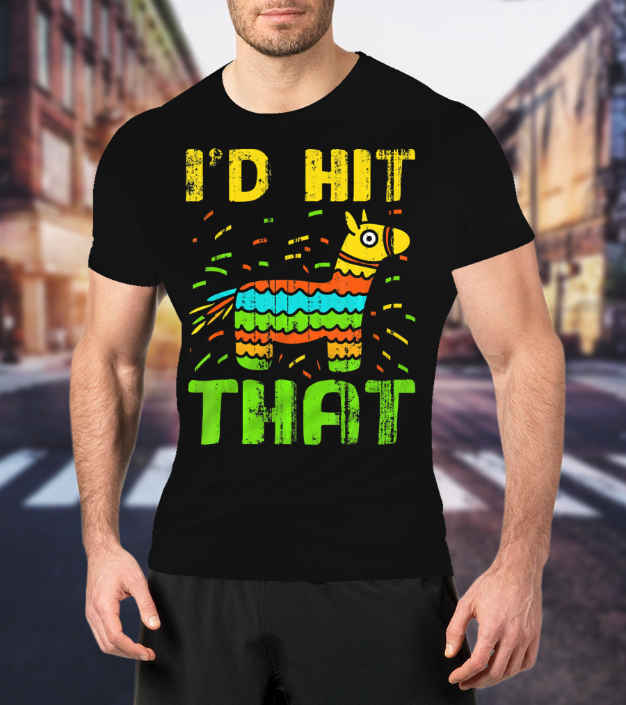 I'd Hit That Cinco De Mayo Funny Mexi Piñata T-Shirt